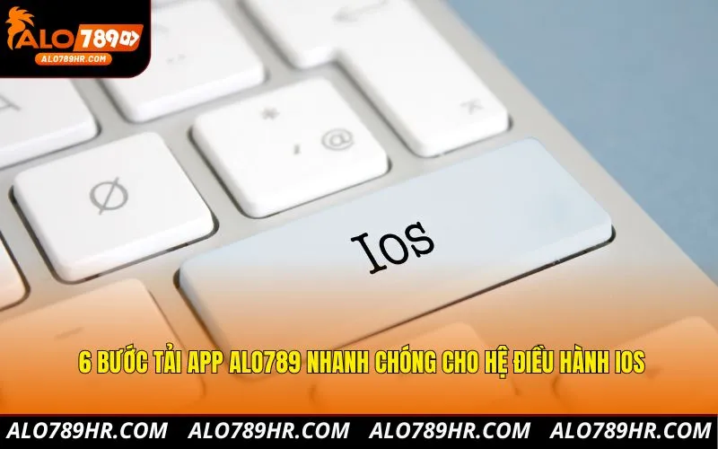 6 bước tải app ALO789 nhanh chóng cho hệ điều hành iOS